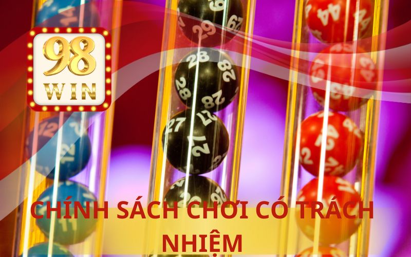 CHÍNH SÁCH CHƠI CÓ TRÁCH NHIỆM TRÊN 98WIN