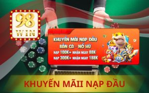 KHUYẾN MÃI NẠP ĐẦU 98WIN