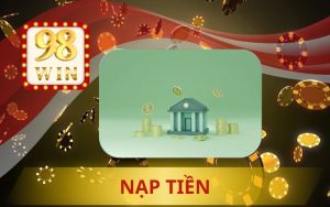HƯỚNG DẪN NẠP TIỀN 98WIN