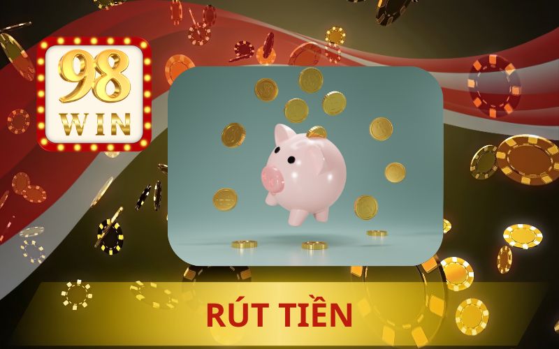 HƯỚNG DẪN RÚT TIỀN 98WIN AN TOÀN